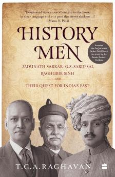 History Men : Jadunath Sarkar G.S. Sardesai Raghubir Sinh and Their Quest For India'S Past