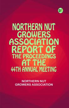 Northern Nut Growers Association Report of the Proceedings at the 44th Annual Meeting