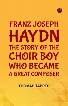Franz Joseph Haydn  The Story of the Choir Boy who became a Great Composer