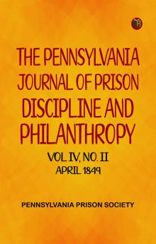 The Pennsylvania Journal of Prison Discipline and Philanthropy Vol IV No II April 1849