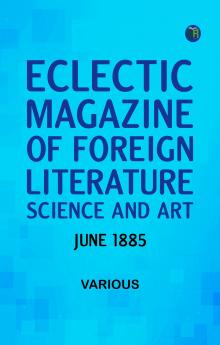 Eclectic Magazine of Foreign Literature Science and Art June 1885