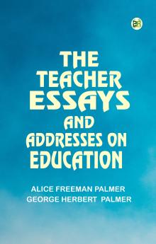 The Teacher Essays and Addresses on Education
