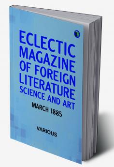 Eclectic Magazine of Foreign Literature Science and Art March 1885