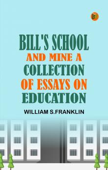 Bill's School and Mine A Collection of Essays on Education