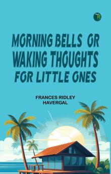Morning Bells; Or Waking Thoughts for Little Ones