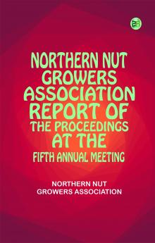 Northern Nut Growers Association Report of the Proceedings at the Fifth Annual Meeting