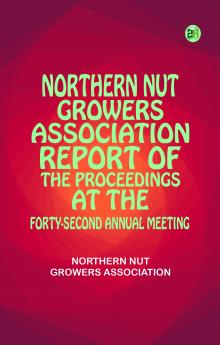 Northern Nut Growers Association Report of the Proceedings at the Forty-Second Annual Meeting