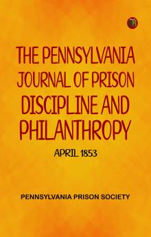 The Pennsylvania Journal of Prison Discipline and Philanthropy April 1853