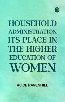 Household Administration  Its Place in the Higher Education of Women