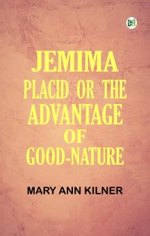 JEMIMA PLACID; OR  THE ADVANTAGE OF GOOD-NATURE