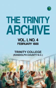The Trinity Archive  Vol. I  No. 4  February 1888