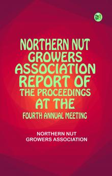 Northern Nut Growers Association  Report of the Proceedings at the Fourth Annual Meeting