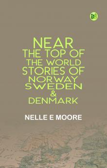 Near the Top of the World Stories of Norway Sweden   Denmark