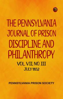 The Pennsylvania Journal of Prison Discipline and Philanthropy Vol VII No III July 1852