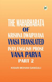 The Mahabharata of Krishna Dwaipayana Vyasa Translated into English Prose Vana Parva Part 2