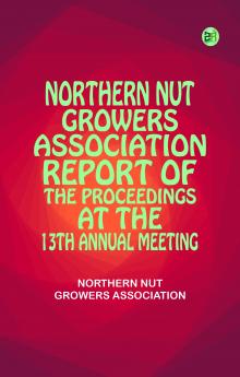Northern Nut Growers Association Report of the Proceedings at the 13th Annual Meeting