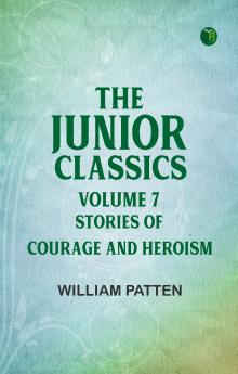The Junior Classics Volume 7 Stories of Courage and Heroism