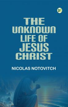 The Unknown Life of Jesus Christ