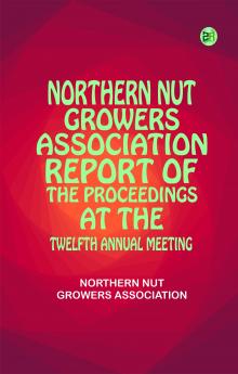 Northern Nut Growers Association Report of the Proceedings at the Twelfth Annual Meeting