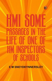HMI Some Passages in the Life of One of HM Inspectors of Schools