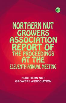 Northern Nut Growers Association Report of the Proceedings at the Eleventh Annual Meeting