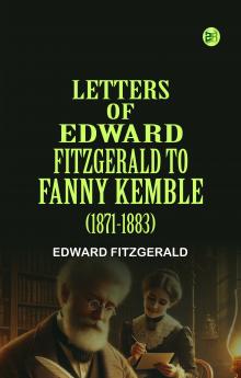 Letters of Edward FitzGerald to Fanny Kemble (1871-1883)