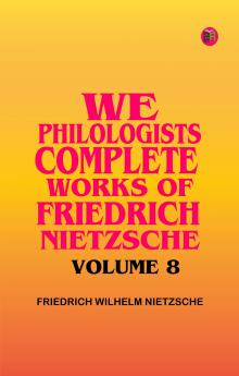 We Philologists Complete Works of Friedrich Nietzsche Volume 8