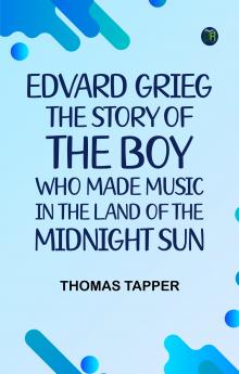 Edvard Grieg  The Story of the Boy Who Made Music in the Land of the Midnight Sun