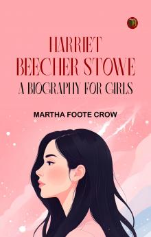 Harriet Beecher Stowe: a biography for girls