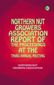 Northern Nut Growers Association  Report of the Proceedings at the Third Annual Meeting