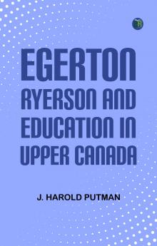 Egerton Ryerson and Education in Upper Canada