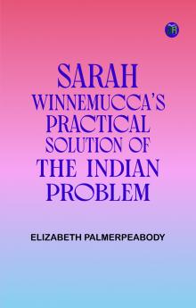 Sarah Winnemucca's Practical Solution of the Indian Problem