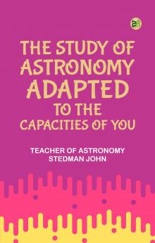 The Study of Astronomy adapted to the capacities of you