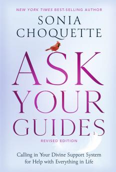 ASK YOUR GUIDES:CALLING IN YOUR DIVINE SUPPORT SYSTEM FOR HELP WITH EVERYTHING IN LIFE (REVISED EDITION)