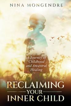 RECLAIMING YOUR INNER CHILD:A JOURNEY OF CHILDHOOD AND ANCESTRAL HEALING