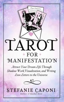 TAROT FOR MANIFESTATION:ATTRACT YOUR DREAM LIFE THROUGH SHADOW WORK VISUALIZATION AND WRITING LOVE LETTERS TO THE UNIVERSE