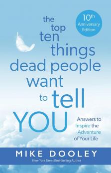 THE TOP TEN THINGS DEAD PEOPLE WANT TO TELL YOU : ANSWERS TO INSPIRE THE ADVENTURE OF YOUR LIFE (10TH ANNIVERSARY EDITION)