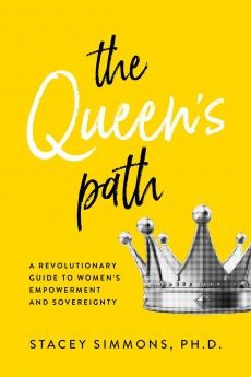 THE QUEEN'S PATH  :A REVOLUTIONARY GUIDE TO WOMENS EMPOWERMENT AND SOVEREIGNTY