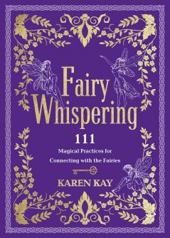 FAIRY WHISPERING:111 MAGICAL PRACTICES FOR CONNECTING WITH THE FAIRIES