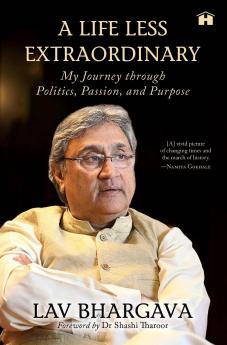 A Life Less Extraordinary: My Journey through Politics Passion and Purpose