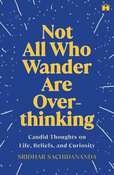 NOT ALL WHO WANDER ARE OVERTHINKING:CANDID THOUGHTS ON LIFE BELIEFS AND CURIOSITY