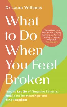 WHAT TO DO WHEN YOU FEEL BROKEN:HOW TO LET GO OF NEGATIVE PATTERNS HEAL YOUR RELATIONSHIPS AND FIND FREEDOM