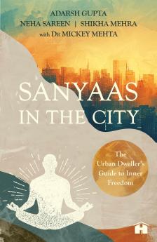 Sanyaas in the City: The Urban Dwellerâ€™s Guide to Inner Freedom