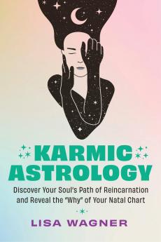 KARMIC ASTROLOGY:DISCOVER YOUR SOUL'S PATH OF REINCARNATION AND REVEAL THE WHY OF YOUR NATAL CHART
