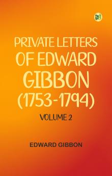 Private Letters of Edward Gibbon (1753-1794) Volume 2