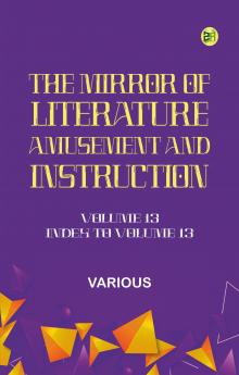 The Mirror of Literature Amusement and Instruction. Volume 13 -- Index to Volume 13