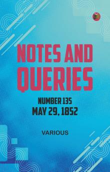 Notes and Queries Number 135 May 29 1852