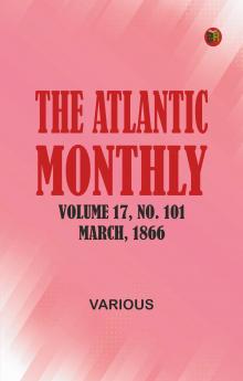 The Atlantic Monthly Volume 17 No. 101 March 1866