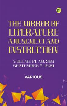 The Mirror of Literature Amusement and Instruction. Volume 14 No. 388 September 5 1829