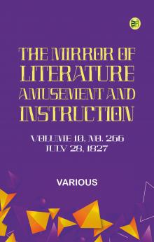 The Mirror of Literature Amusement and Instruction. Volume 10 No. 266 July 28 1827